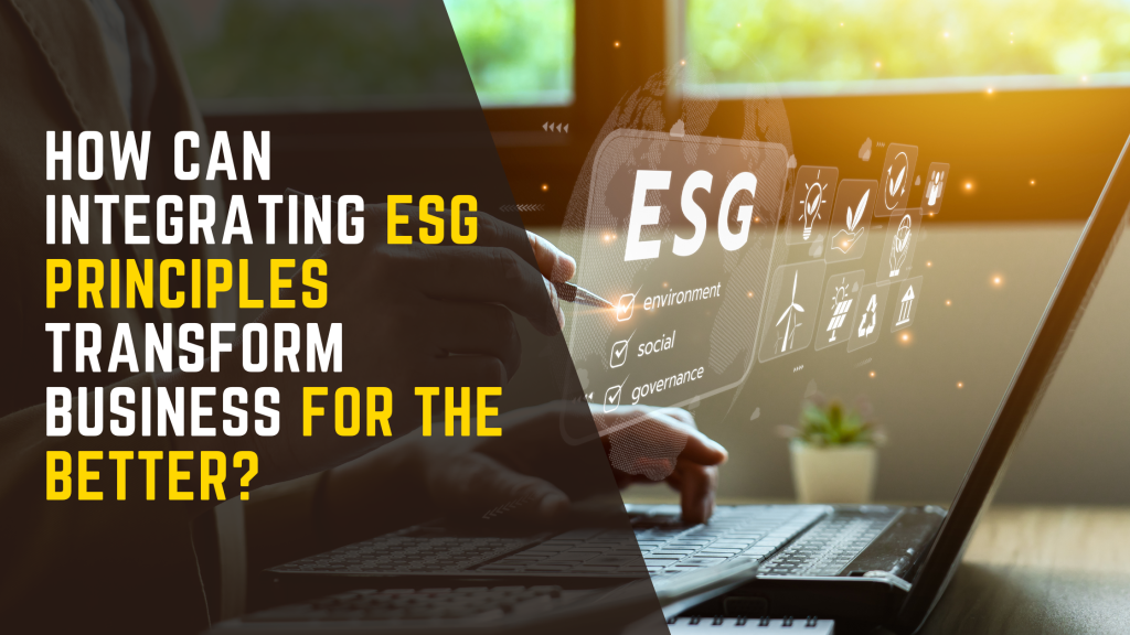 How Can Integrating ESG Principles Transform Business for the Better ...